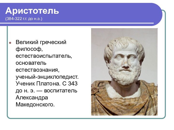 Аристотель (384-322 г.г. до н.э.)Великий греческий философ, естествоиспытатель, основатель естествознания, ученый-энциклопедист. Ученик