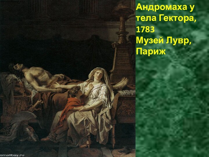 Андромаха у тела Гектора, 1783 Музей Лувр, Париж