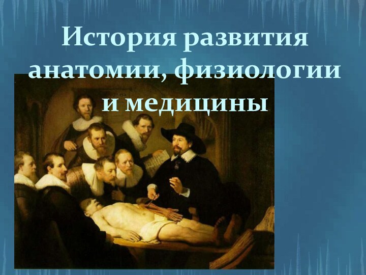История развития анатомии, физиологиии медицины