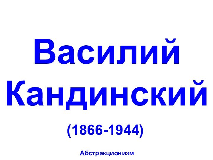 Василий Кандинский(1866-1944)Абстракционизм