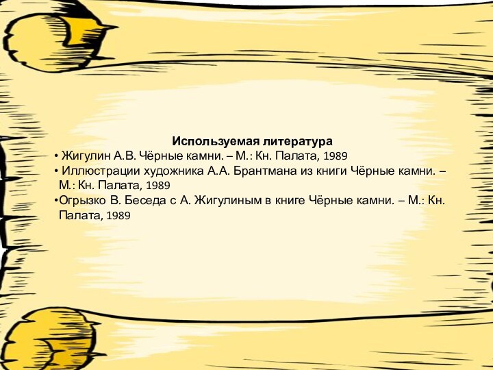 Используемая литература Жигулин А.В. Чёрные камни. – М.: Кн. Палата, 1989 Иллюстрации