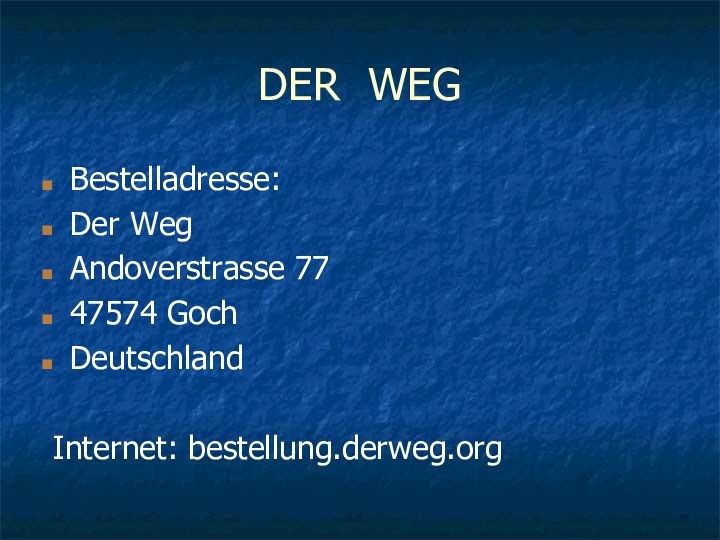 DER WEGBestelladresse:Der WegAndoverstrasse 7747574 GochDeutschland Internet: bestellung.derweg.org