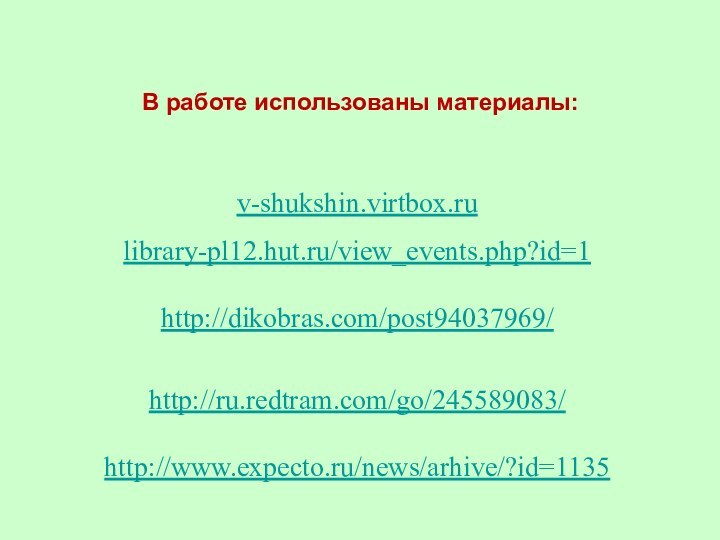 В работе использованы материалы:v-shukshin.virtbox.rulibrary-pl12.hut.ru/view_events.php?id=1http://dikobras.com/post94037969/http://ru.redtram.com/go/245589083/http://www.expecto.ru/news/arhive/?id=1135