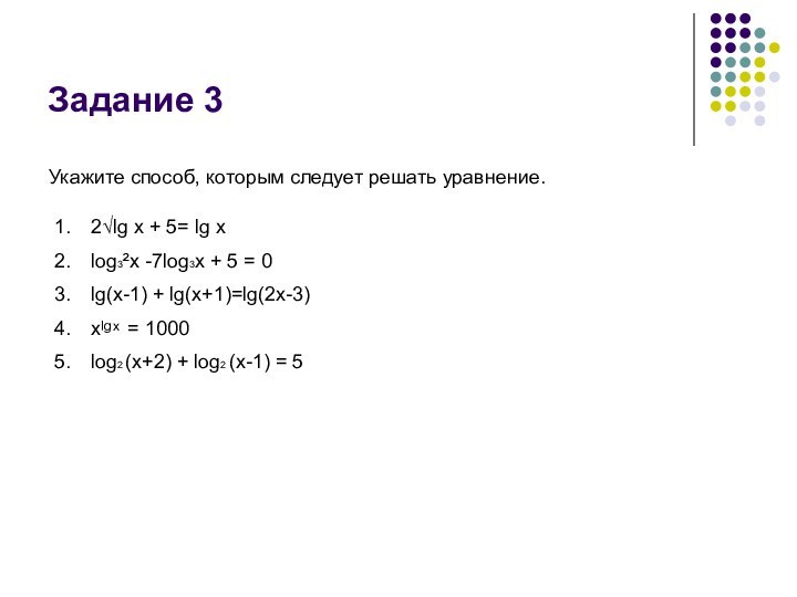 Задание 3Укажите способ, которым следует решать уравнение.2√lg x + 5= lg xlog3²x