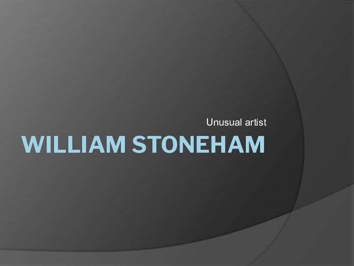 WILLIAM STONEHAMUnusual artist