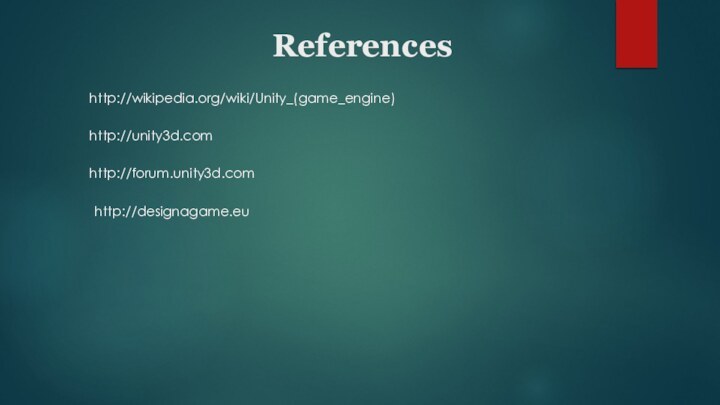 Referenceshttp://wikipedia.org/wiki/Unity_(game_engine)http://unity3d.comhttp://forum.unity3d.comhttp://designagame.eu
