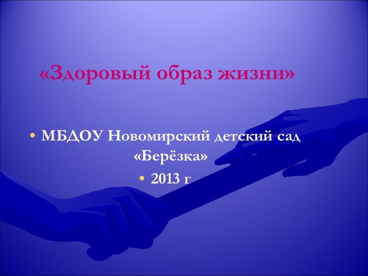 «Здоровый образ жизни»МБДОУ Новомирский детский сад «Берёзка»2013 г