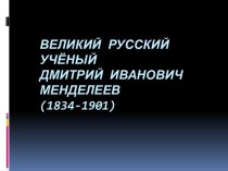 Великий русский учёный Дмитрий Иванович Менделеев