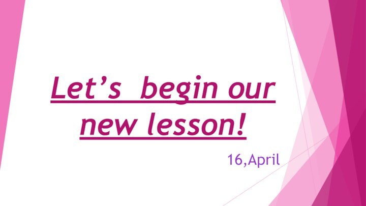 Let’s begin our new lesson!16,April