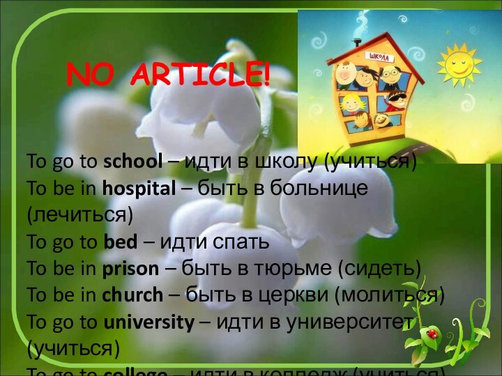 To go to school – идти в школу (учиться)To be in hospital