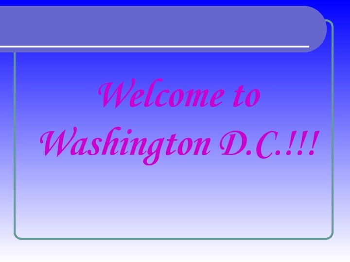 Welcome to  Washington D.C.!!!