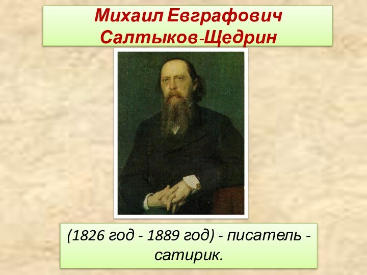 Михаил Евграфович  Салтыков-Щедрин (1826 год - 1889 год) - писатель - сатирик.