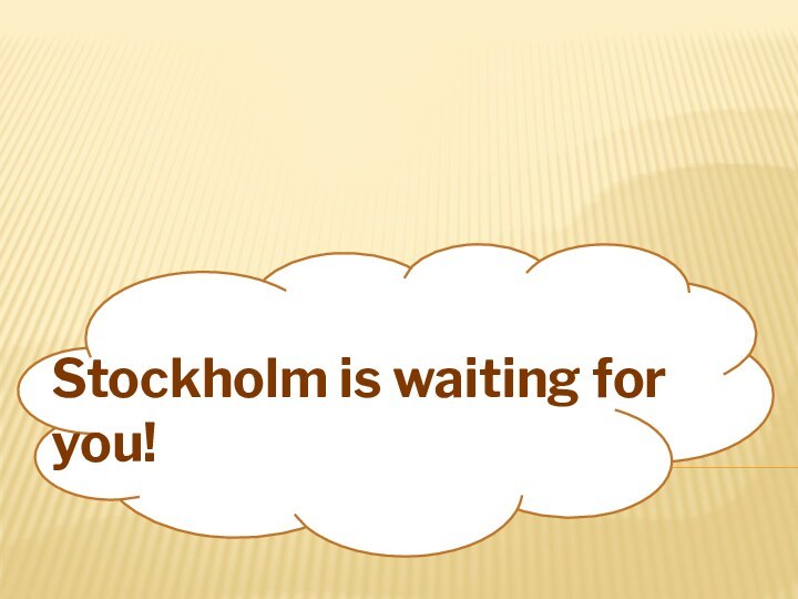 Stockholm is waiting for you!