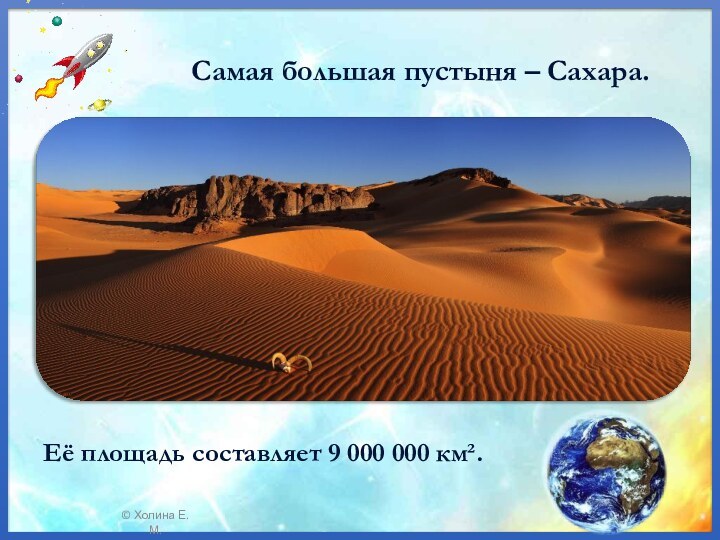 Самая большая пустыня – Сахара.Её площадь составляет 9 000 000 км².