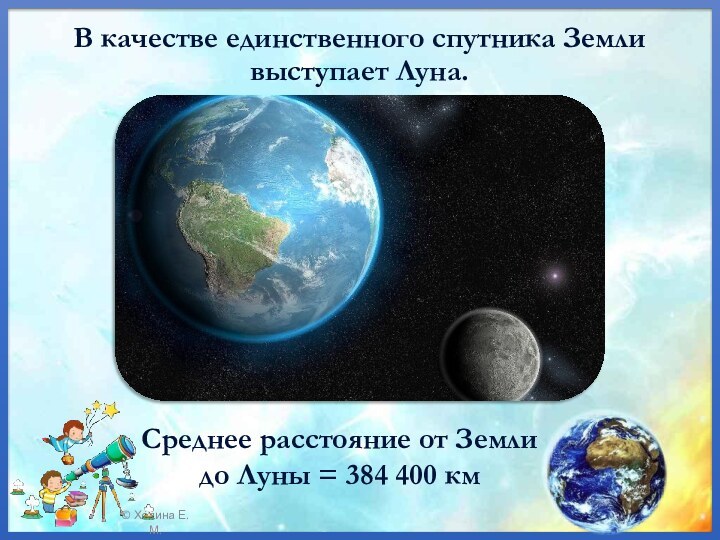 В качестве единственного спутника Земли выступает Луна.Среднее расстояние от Земли до Луны = 384 400 км