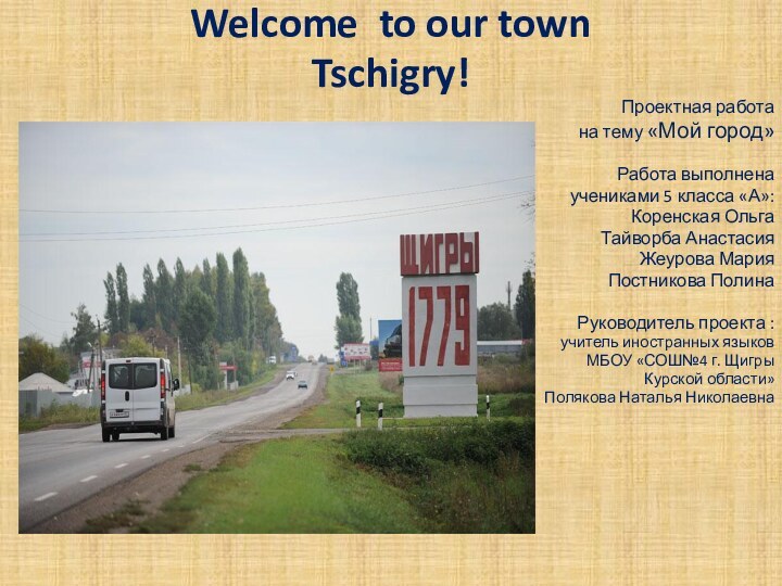 Welcome to our townTschigry!Проектная работа на тему «Мой город»Работа выполнена учениками 5