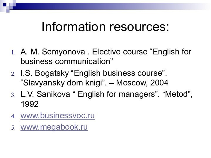 Information resources:A. M. Semyonova . Elective course “English for business communication”I.S. Bogatsky