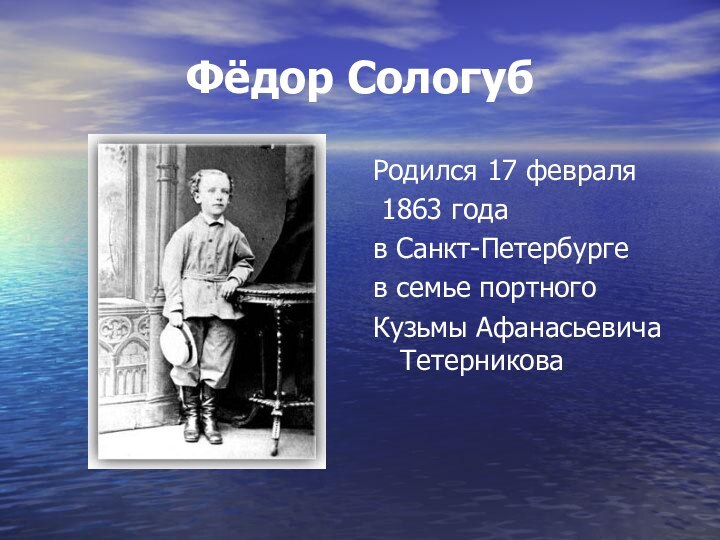 Фёдор СологубРодился 17 февраля 1863 года в Санкт-Петербурге в семье портного Кузьмы