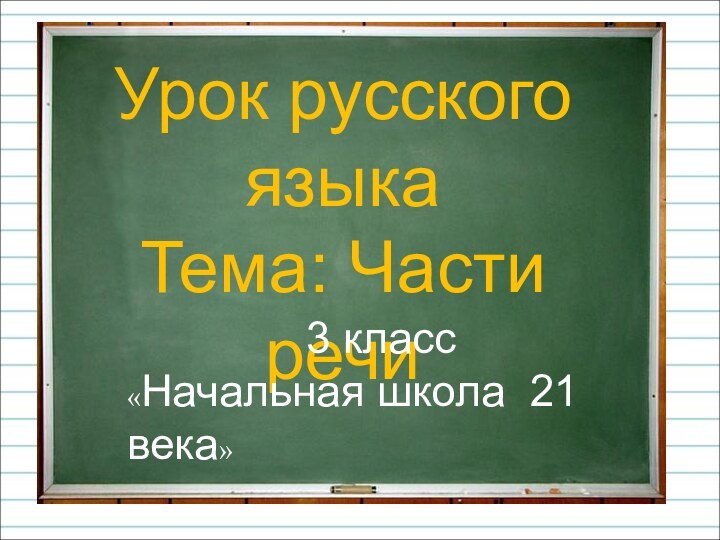 Урок русского языкаТема: Части речи 3 класс«Начальная школа 21 века»
