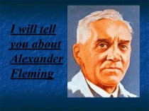 I will tell you about Alexander Fleming