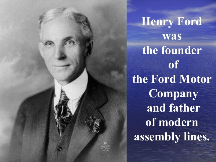 Henry Ford was the founder of the Ford Motor Company and