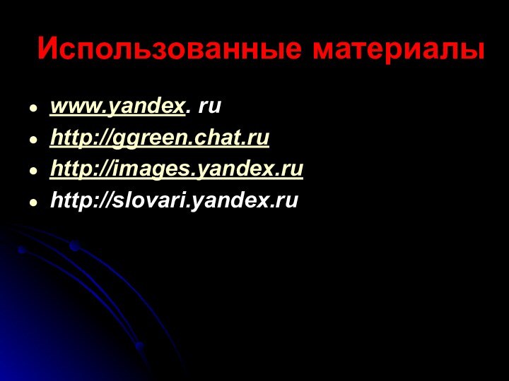 Использованные материалыwww.yandex. ru http://ggreen.chat.ruhttp://images.yandex.ruhttp://slovari.yandex.ru