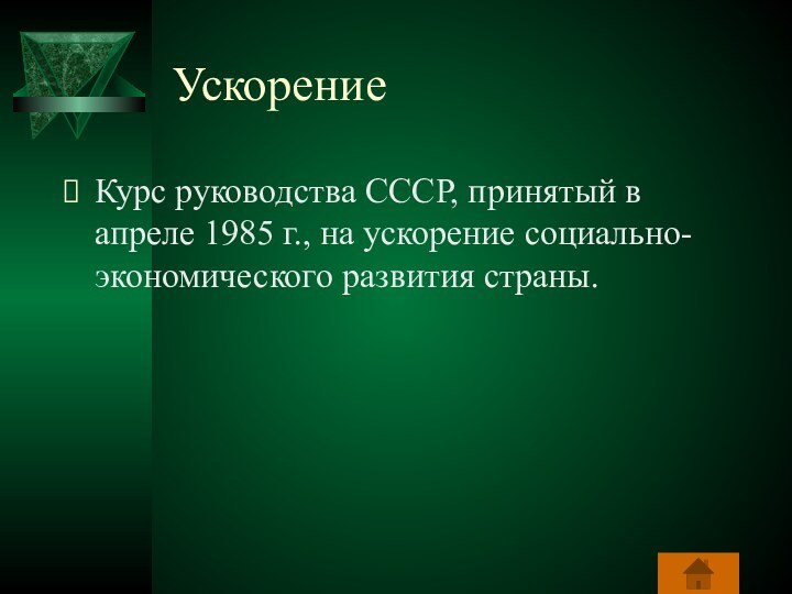 УскорениеКурс руководства СССР, принятый в апреле 1985 г., на ускорение социально-экономического развития страны.