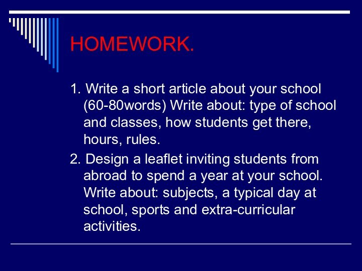 HOMEWORK.1. Write a short article about your school (60-80words) Write about: type