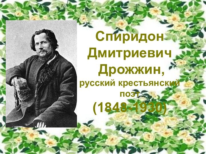 СпиридонДмитриевич  Дрожжин,русский крестьянский поэт(1848-1930)