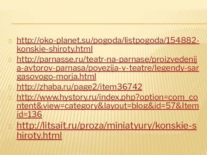 http://oko-planet.su/pogoda/listpogoda/154882-konskie-shiroty.htmlhttp://parnasse.ru/teatr-na-parnase/proizvedenija-avtorov-parnasa/poyezija-v-teatre/legendy-sargasovogo-morja.htmlhttp://zhaba.ru/page2/item36742http://www.hystory.ru/index.php?option=com_content&view=category&layout=blog&id=57&Itemid=136http://litsait.ru/proza/miniatyury/konskie-shiroty.html