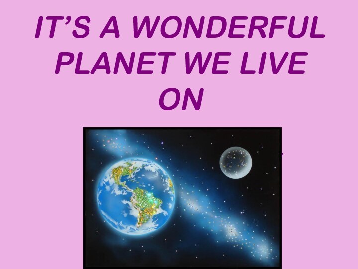 IT’S A WONDERFUL PLANET WE LIVE ONUnit 1. Section 1. For the