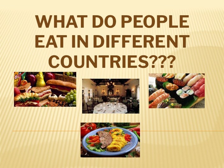 WHAT DO PEOPLE EAT IN DIFFERENT COUNTRIES???