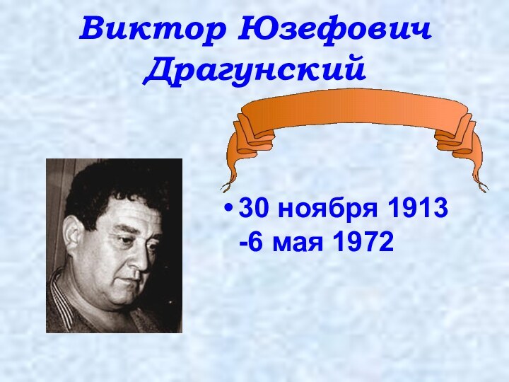 Виктор Юзефович Драгунский30 ноября 1913 -6 мая 1972