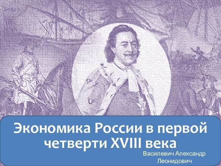 Экономика России в первой четверти XVIII векаВасилевич Александр Леонидович249-787-313