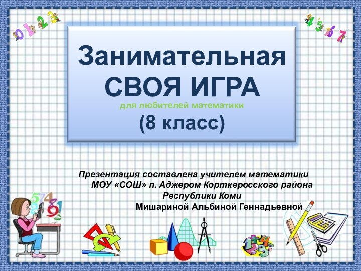 Презентация составлена учителем математики    МОУ «СОШ» п. Аджером Корткеросского