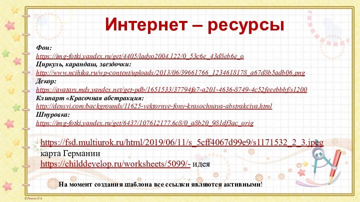На момент создания шаблона все ссылки являются активными! Фон:https://img-fotki.yandex.ru/get/4405/ladyo2004.122/0_53c6e_43d8eb6e_oЦиркуль, карандаш, звездочки: http://www.ncihika.ru/wp-content/uploads/2013/06/39661766_1234618178_a67d8b5adb06.pngДекор:https://avatars.mds.yandex.net/get-pdb/1651533/37794fa7-a201-4636-8749-4c52feeebbbf/s1200Клипарт