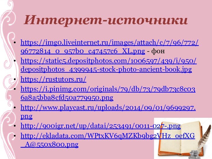 Интернет-источникиhttps://img0.liveinternet.ru/images/attach/c/7/96/772/96772814_0_957b0_c47457c6_XL.png - фонhttps://static5.depositphotos.com/1006597/439/i/950/depositphotos_4399945-stock-photo-ancient-book.jpghttps://rustutors.ru/https://i.pinimg.com/originals/79/db/73/79db73c8c036a8a5bba8cfd50a779950.pnghttp://www.playcast.ru/uploads/2014/09/01/9699297.pnghttp:///up/datai/253491/0011-027-.pnghttp://ekladata.com/WPtxKV6qMZKb9bg2VHz_oefXG_A@550x800.png
