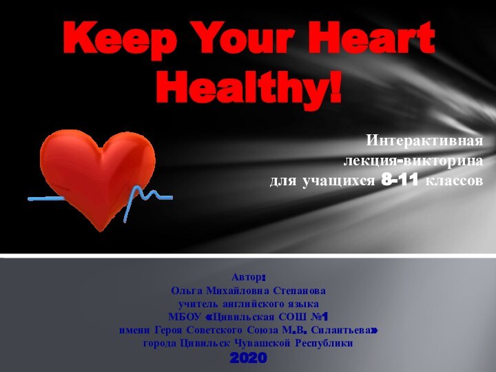 Keep Your Heart Healthy!Автор:Ольга Михайловна Степановаучитель английского языка МБОУ «Цивильская СОШ №1