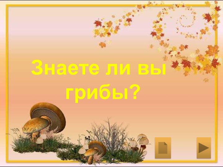 Знаете ли вы грибы?