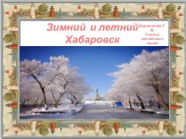 Презентация Зимний и летний Хабаровск