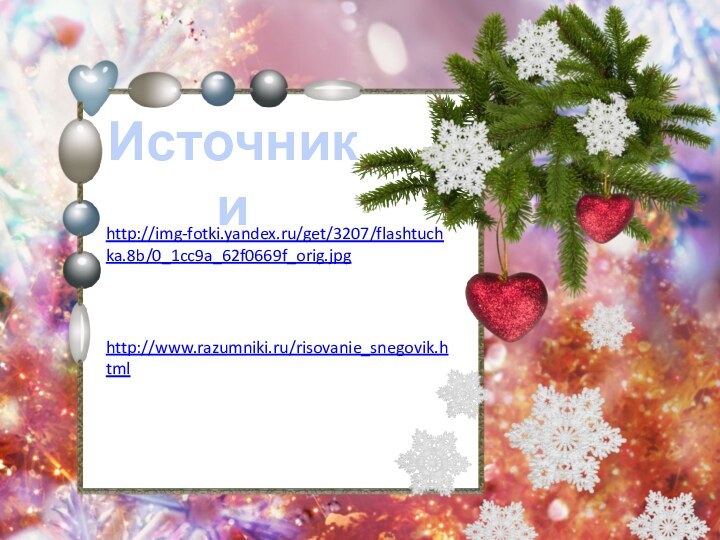 Источникиhttp://img-fotki.yandex.ru/get/3207/flashtuchka.8b/0_1cc9a_62f0669f_orig.jpghttp://www.razumniki.ru/risovanie_snegovik.html