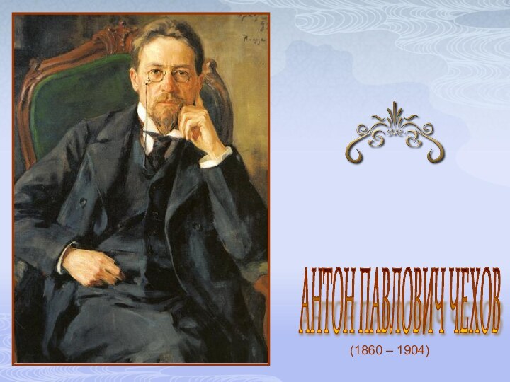 (1860 – 1904) АНТОН ПАВЛОВИЧ ЧЕХОВ