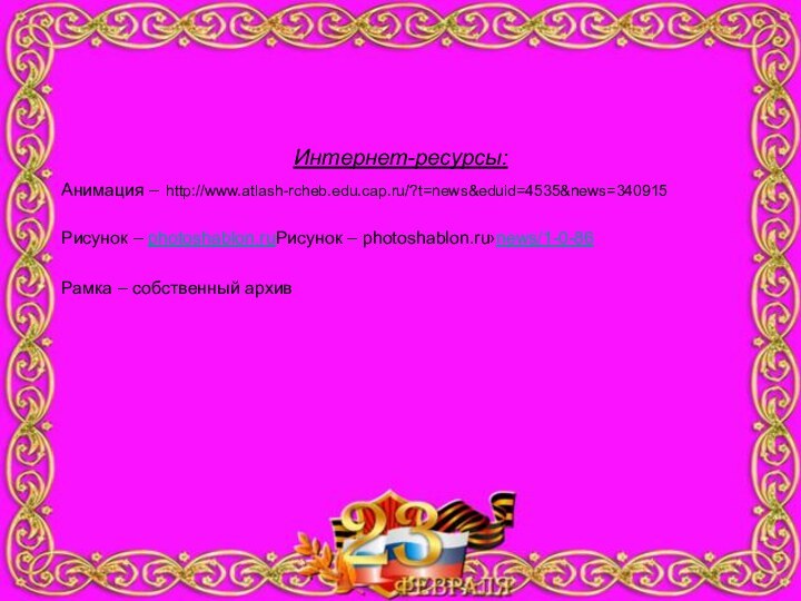 Интернет-ресурсы:Анимация – http://www.atlash-rcheb.edu.cap.ru/?t=news&eduid=4535&news=340915Рисунок – photoshablon.ruРисунок – photoshablon.ru›news/1-0-86Рамка – собственный архив