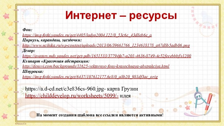 На момент создания шаблона все ссылки являются активными! Фон:https://img-fotki.yandex.ru/get/4405/ladyo2004.122/0_53c6e_43d8eb6e_oЦиркуль, карандаш, звездочки: http://www.ncihika.ru/wp-content/uploads/2013/06/39661766_1234618178_a67d8b5adb06.pngДекор:https://avatars.mds.yandex.net/get-pdb/1651533/37794fa7-a201-4636-8749-4c52feeebbbf/s1200Клипарт