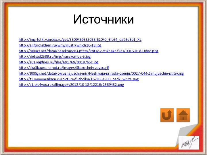 Источникиhttp://img-fotki.yandex.ru/get/5309/89635038.620/0_6fc64_da93e3b1_XLhttp://allforchildren.ru/why/illustr/which10-18.jpghttp:///datai/nasekomye-i-ptitsy/Ptitsy-v-stikhakh.files/0016-018-Udod.pnghttp://detsad2589.ru/img/nasekomoe-5.jpg http://s01.yapfiles.ru/files/691769/0018765c.jpghttp://cka3kapro.narod.ru/images/Skazochniy-zayac.gifhttp:///datai/okruzhajuschij-mir/Nezhivaja-priroda-osenju/0027-044-Zimujuschie-ptitsy.jpghttp://z3.wwwmaikaru.ru/picture/futbolka/167833/500_pad2_white.pnghttp://s1.pic4you.ru/allimage/y2012/10-18/12216/2569482.png