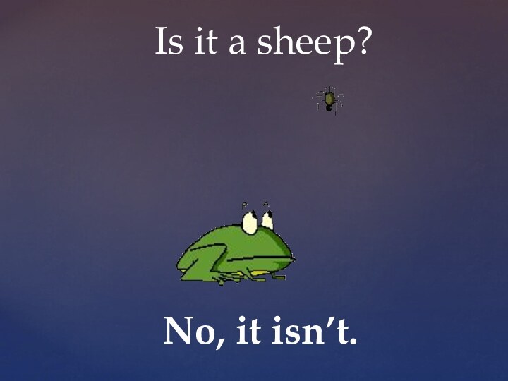 Is it a sheep?No, it isn’t.