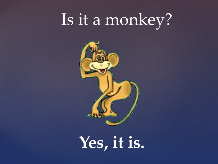 Is it a monkey?Yes, it is.