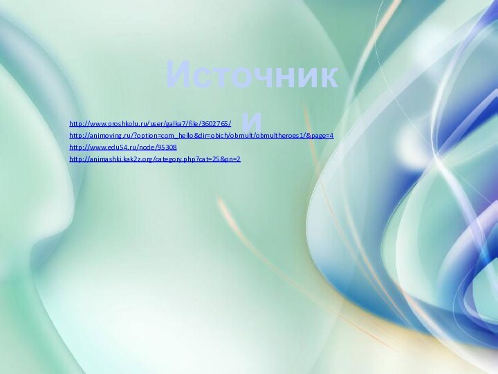 Источники http://animoving.ru/?option=com_hello&dir=obich/obmult/obmultheroes1/&page=4http://www.edu54.ru/node/95308http://animashki.kak2z.org/category.php?cat=25&pn=2http://www.proshkolu.ru/user/galka7/file/3602765/