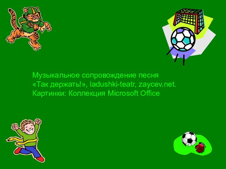 Музыкальное сопровождение песня «Так держать!», ladushki-teatr, zaycev.net.Картинки: Коллекция Microsoft Office