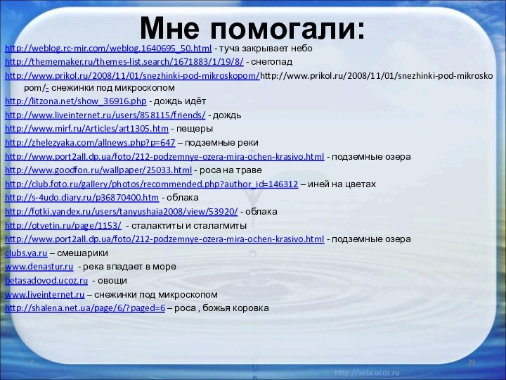 Мне помогали:http://weblog.rc-mir.com/weblog.1640695_50.html - туча закрывает небоhttp://thememaker.ru/themes-list.search/1671883/1/19/8/ - снегопадhttp://www.prikol.ru/2008/11/01/snezhinki-pod-mikroskopom/http://www.prikol.ru/2008/11/01/snezhinki-pod-mikroskopom/- снежинки под микроскопомhttp://litzona.net/show_36916.php -